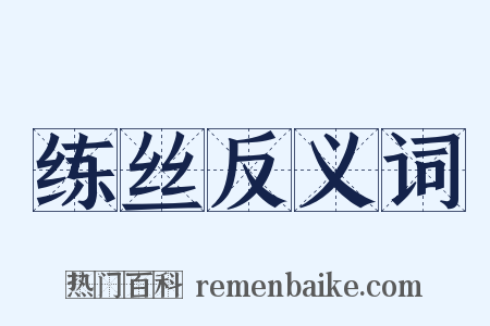 练丝反义词是什么意思的图片